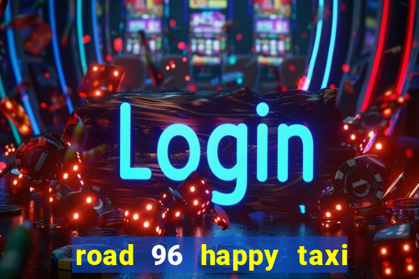 road 96 happy taxi security call password